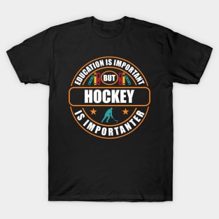 Education Is Important But Hockey Is Importanter T-Shirt